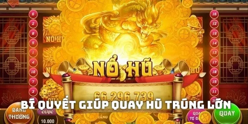 Bí quyết giúp quay hũ trúng lớn Bí quyết giúp quay hũ trúng lớn