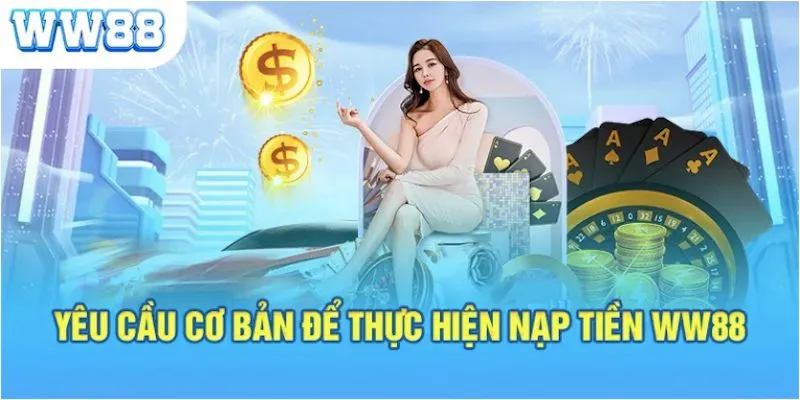 Một số điều kiện cần đáp ứng để nạp tiền WW88 Một số điều kiện cần đáp ứng để nạp tiền WW88