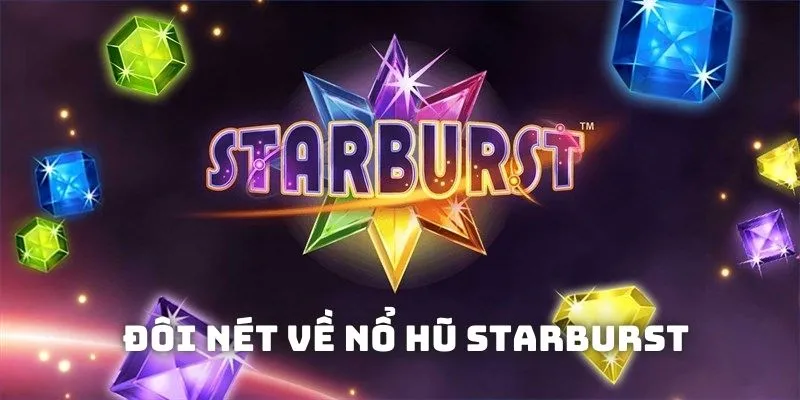 Đôi nét về nổ hũ Starburst Đôi nét về nổ hũ Starburst