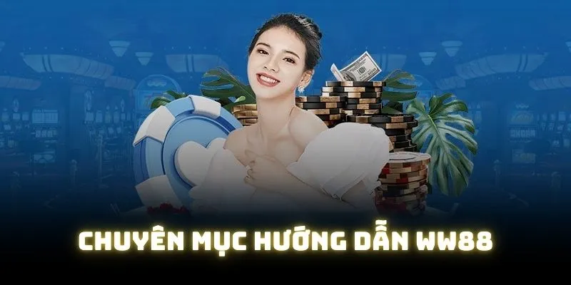 Chia sẻ vài nét cơ bản về danh mục hướng dẫn WW88 Chia sẻ vài nét cơ bản về danh mục hướng dẫn WW88