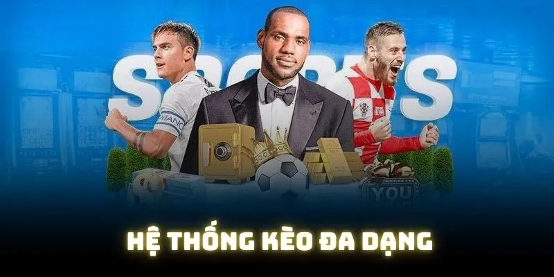 Hệ thống kèo cược đa dạng để phục vụ khách hàng Hệ thống kèo cược đa dạng để phục vụ khách hàng