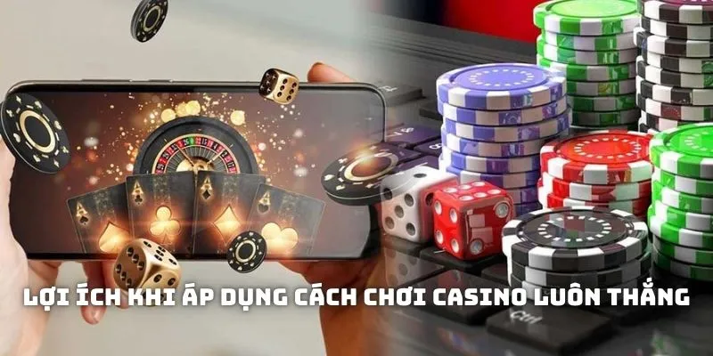 Lợi ích khi hội viên áp dụng hiệu quả cách chơi casino luôn thắng Lợi ích khi hội viên áp dụng hiệu quả cách chơi casino luôn thắng