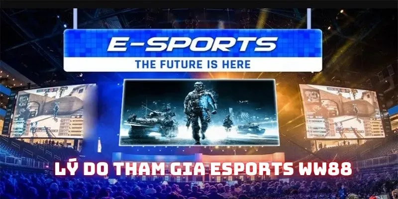 Nguyên do nên tham gia Esports WW88 Nguyên do nên tham gia Esports WW88